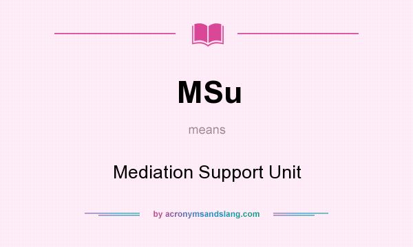 What does MSu mean? It stands for Mediation Support Unit