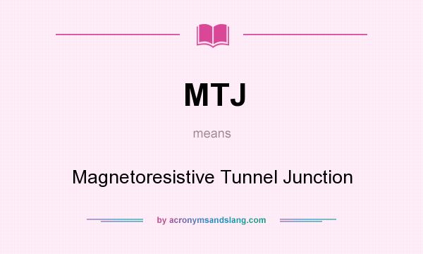 What does MTJ mean? It stands for Magnetoresistive Tunnel Junction
