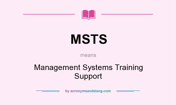 What does MSTS mean? It stands for Management Systems Training Support