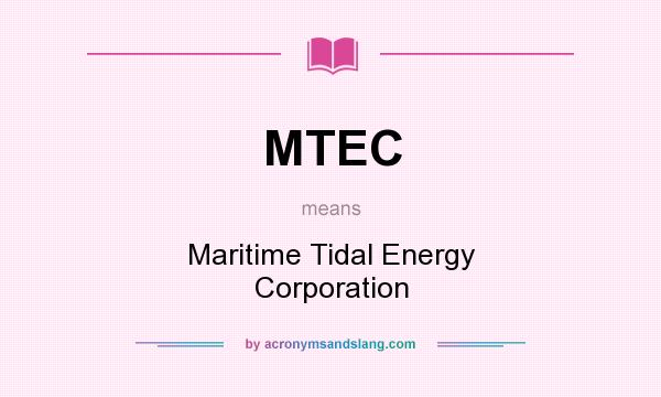 What does MTEC mean? It stands for Maritime Tidal Energy Corporation