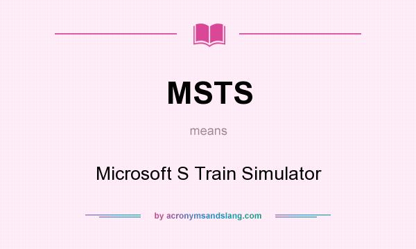 What does MSTS mean? It stands for Microsoft S Train Simulator