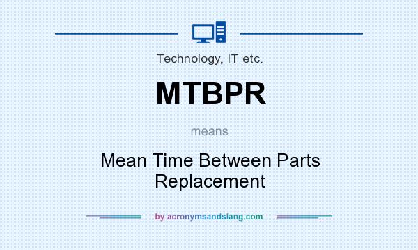 What does MTBPR mean? It stands for Mean Time Between Parts Replacement