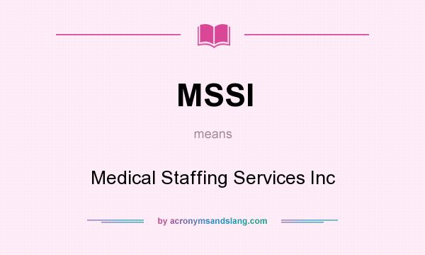 What does MSSI mean? It stands for Medical Staffing Services Inc