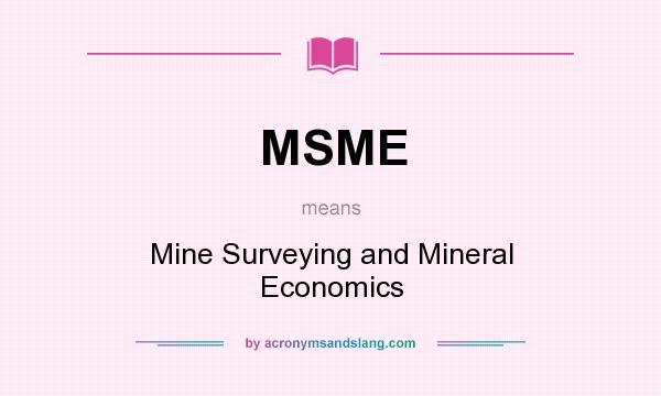 What does MSME mean? It stands for Mine Surveying and Mineral Economics