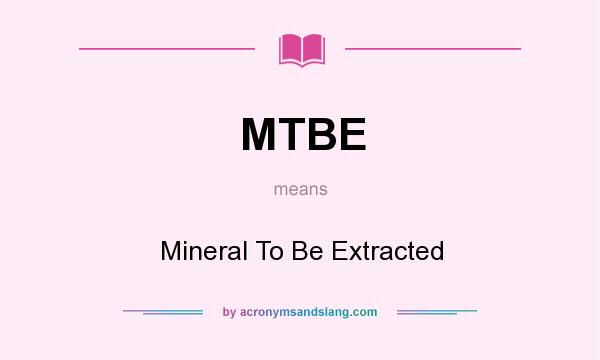 What does MTBE mean? It stands for Mineral To Be Extracted