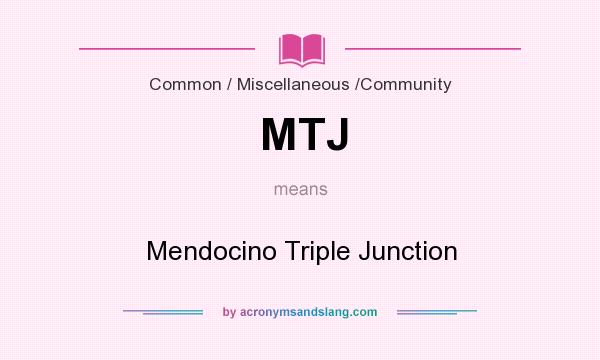 What does MTJ mean? It stands for Mendocino Triple Junction