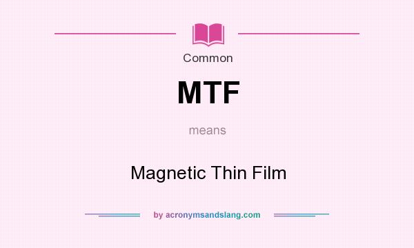 What does MTF mean? It stands for Magnetic Thin Film