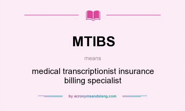 What does MTIBS mean? It stands for medical transcriptionist insurance billing specialist