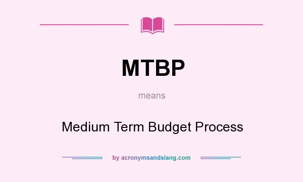 What does MTBP mean? It stands for Medium Term Budget Process