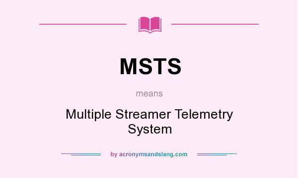 What does MSTS mean? It stands for Multiple Streamer Telemetry System