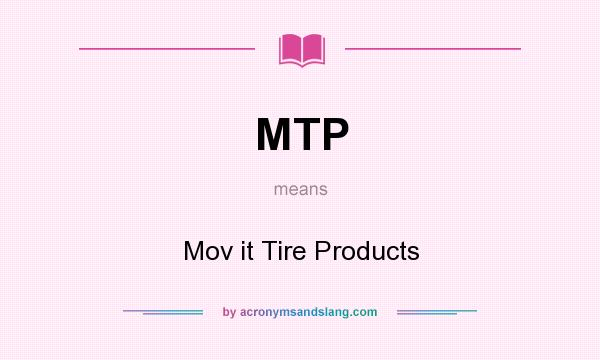 What does MTP mean? It stands for Mov it Tire Products