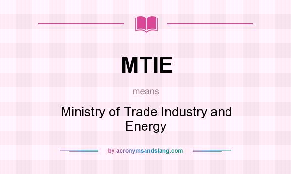 What does MTIE mean? It stands for Ministry of Trade Industry and Energy
