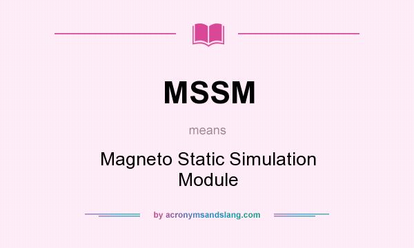 What does MSSM mean? It stands for Magneto Static Simulation Module