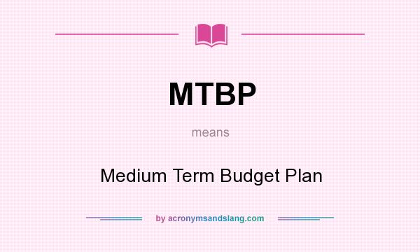 What does MTBP mean? It stands for Medium Term Budget Plan