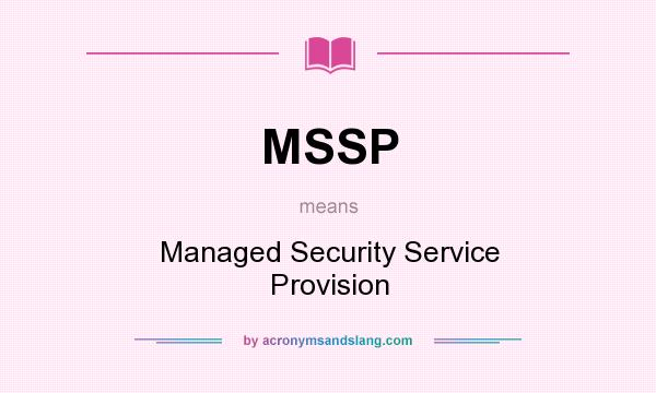 What does MSSP mean? It stands for Managed Security Service Provision