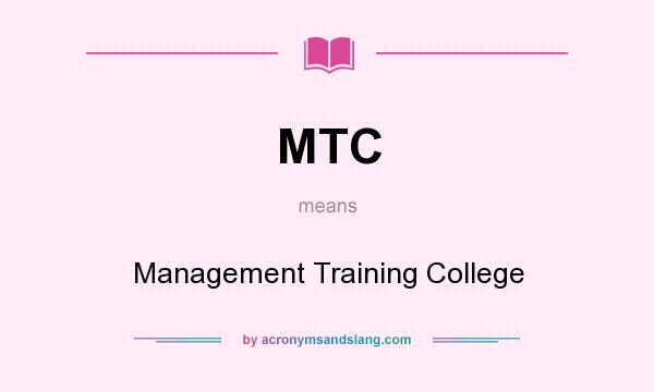 What does MTC mean? It stands for Management Training College