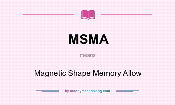 What does MSMA mean? It stands for Magnetic Shape Memory Allow
