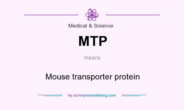 What does MTP mean? It stands for Mouse transporter protein