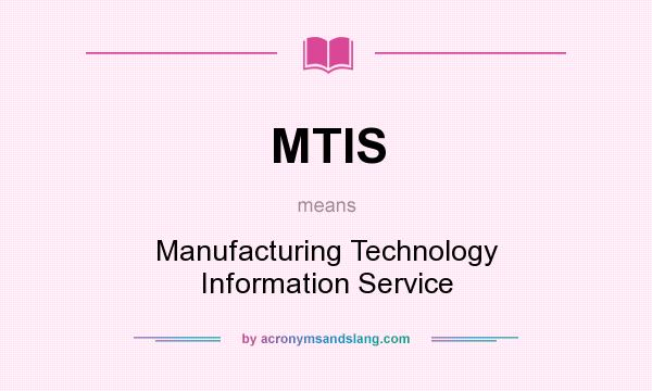 What does MTIS mean? It stands for Manufacturing Technology Information Service
