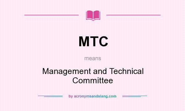 What does MTC mean? It stands for Management and Technical Committee