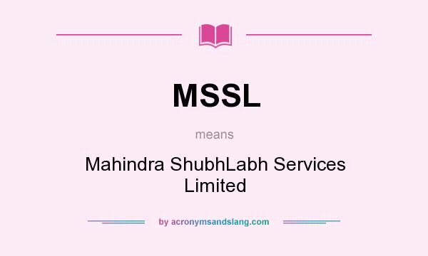 What does MSSL mean? It stands for Mahindra ShubhLabh Services Limited