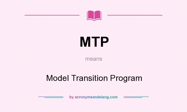 What does MTP mean? It stands for Model Transition Program