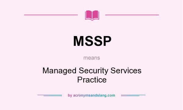 What does MSSP mean? It stands for Managed Security Services Practice