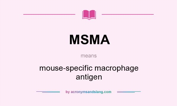What does MSMA mean? It stands for mouse-specific macrophage antigen
