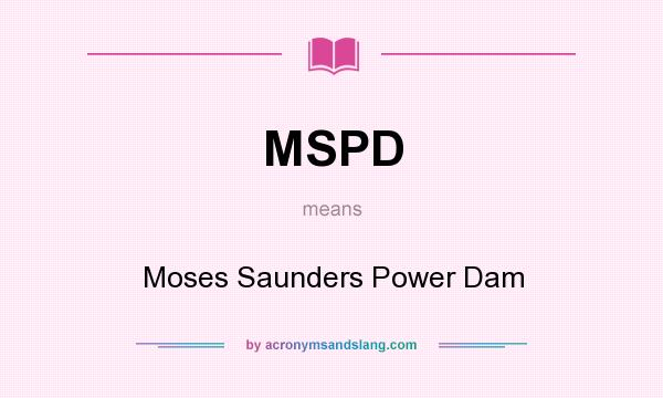 What does MSPD mean? It stands for Moses Saunders Power Dam