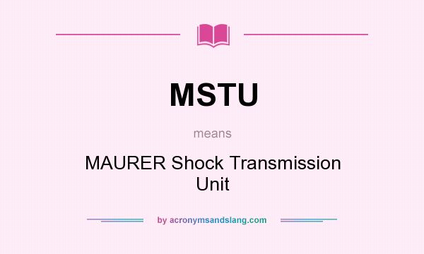 What does MSTU mean? It stands for MAURER Shock Transmission Unit