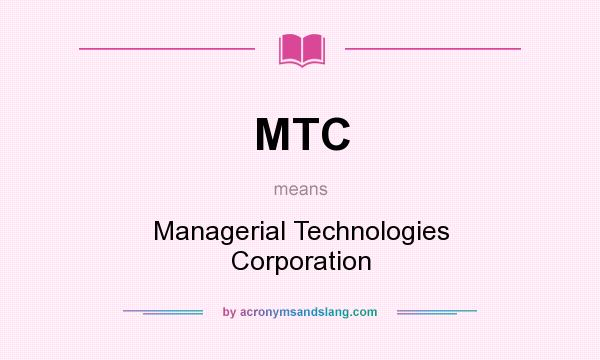 What does MTC mean? It stands for Managerial Technologies Corporation