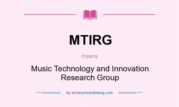 What does MTIRG mean? It stands for Music Technology and Innovation Research Group