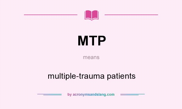 What does MTP mean? It stands for multiple-trauma patients