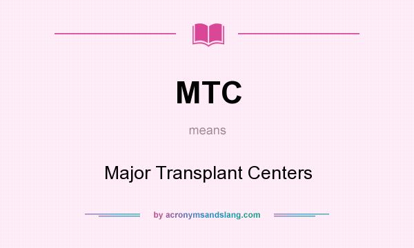 What does MTC mean? It stands for Major Transplant Centers