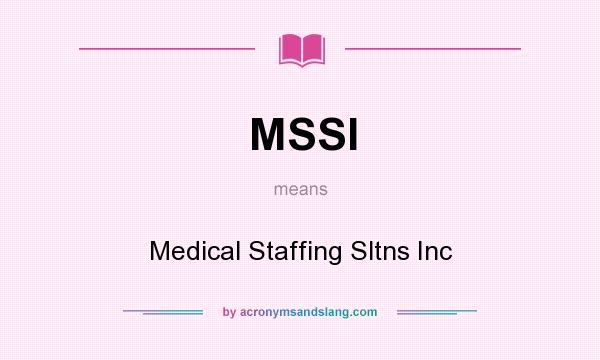 What does MSSI mean? It stands for Medical Staffing Sltns Inc