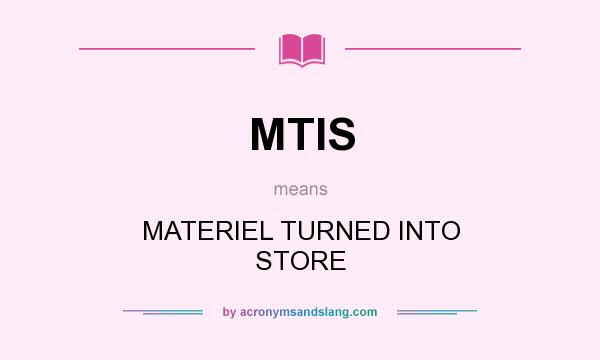 What does MTIS mean? It stands for MATERIEL TURNED INTO STORE