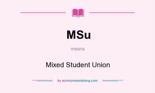What does MSu mean? It stands for Mixed Student Union