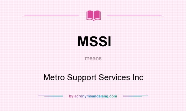 What does MSSI mean? It stands for Metro Support Services Inc