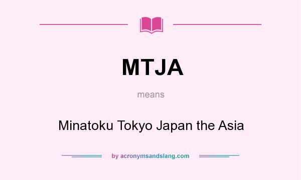 What does MTJA mean? It stands for Minatoku Tokyo Japan the Asia