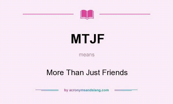 What does MTJF mean? It stands for More Than Just Friends