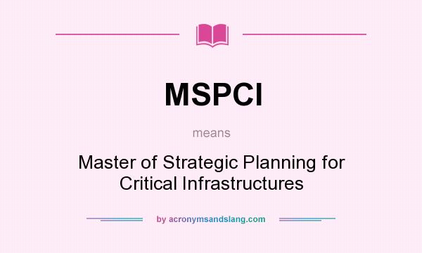 What does MSPCI mean? It stands for Master of Strategic Planning for Critical Infrastructures