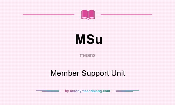 What does MSu mean? It stands for Member Support Unit
