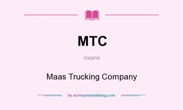 What does MTC mean? It stands for Maas Trucking Company