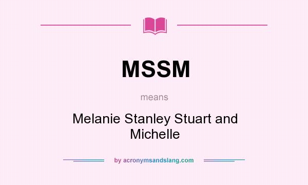 What does MSSM mean? It stands for Melanie Stanley Stuart and Michelle