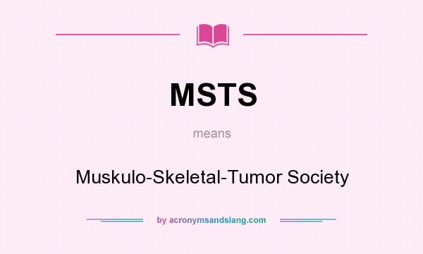 What does MSTS mean? It stands for Muskulo-Skeletal-Tumor Society