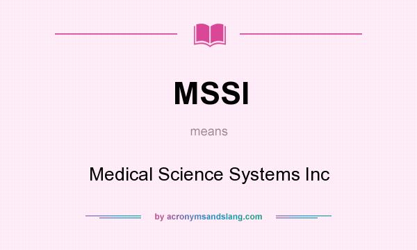 What does MSSI mean? It stands for Medical Science Systems Inc