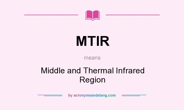 What does MTIR mean? It stands for Middle and Thermal Infrared Region