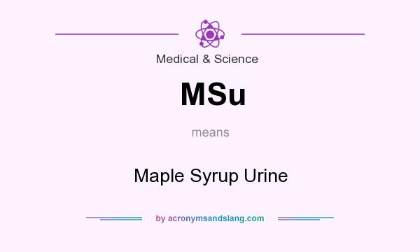 What does MSu mean? It stands for Maple Syrup Urine