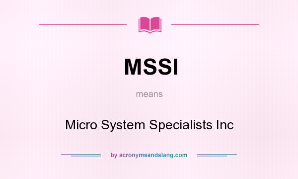 What does MSSI mean? It stands for Micro System Specialists Inc
