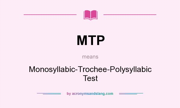 What does MTP mean? It stands for Monosyllabic-Trochee-Polysyllabic Test